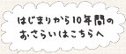 はじまりから10年間のおさらいはこちらへ